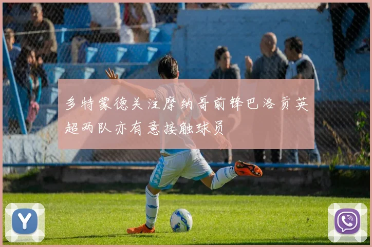 多特蒙德关注摩纳哥前锋巴洛贡英超两队亦有意接触球员